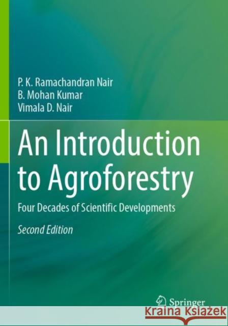 An Introduction to Agroforestry: Four Decades of Scientific Developments P. K. Ramachandran Nair B. Mohan Kumar Vimala D. Nair 9783030753603 Springer