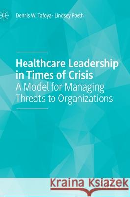 Healthcare Leadership in Times of Crisis: A Model for Managing Threats to Organizations Tafoya, Dennis W. 9783030759643 Palgrave MacMillan
