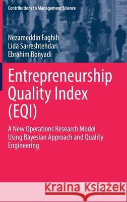Entrepreneurship Quality Index (Eqi): A New Operations Research Model Using Bayesian Approach and Quality Engineering Nezameddin Faghih Lida Sarreshtehdari Ebrahim Bonyadi 9783030771584 Springer