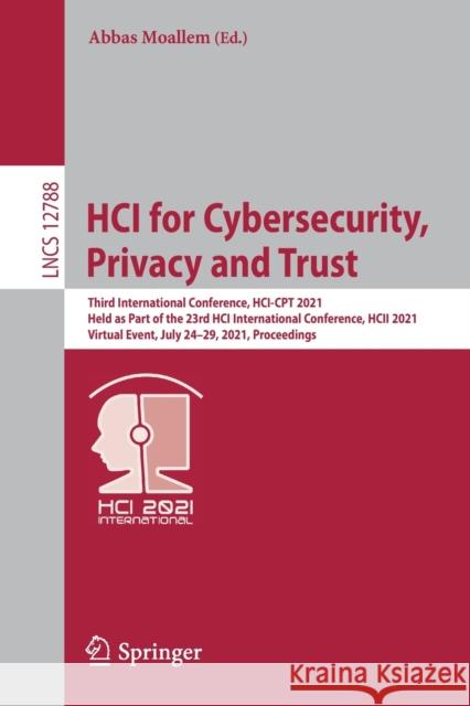 Hci for Cybersecurity, Privacy and Trust: Third International Conference, Hci-CPT 2021, Held as Part of the 23rd Hci International Conference, Hcii 20 Abbas Moallem 9783030773915
