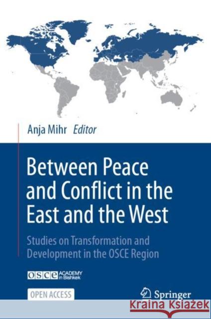 Between Peace and Conflict in the East and the West: Studies on Transformation and Development in the OSCE Region Anja Mihr 9783030774882