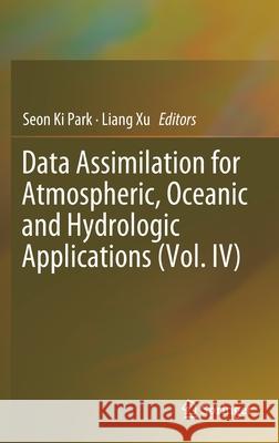 Data Assimilation for Atmospheric, Oceanic and Hydrologic Applications (Vol. IV) Seon Ki Park Liang Xu 9783030777210 Springer
