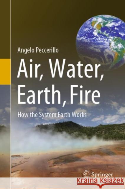 Air, Water, Earth, Fire: How the System Earth Works Peccerillo, Angelo 9783030780128 Springer