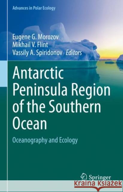 Antarctic Peninsula Region of the Southern Ocean: Oceanography and Ecology Eugene G. Morozov Mikhail V. Flint Vassily A. Spiridonov 9783030789268