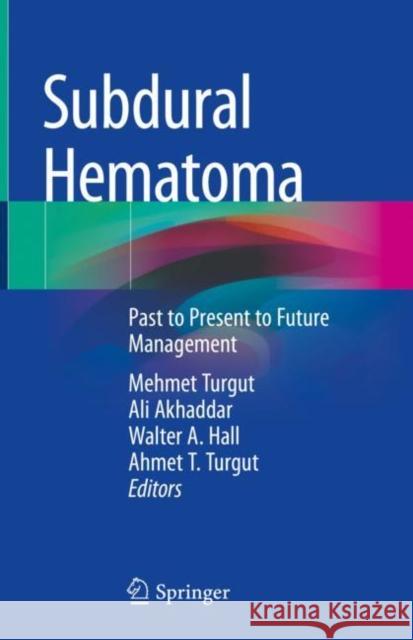 Subdural Hematoma: Past to Present to Future Management Mehmet Turgut Ali Akhaddar Walter A. Hall 9783030793708