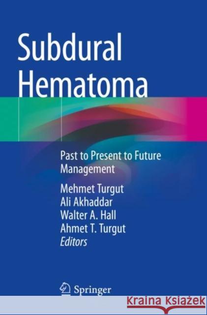Subdural Hematoma: Past to Present to Future Management Turgut, Mehmet 9783030793739