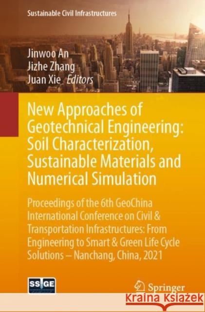 New Approaches of Geotechnical Engineering: Soil Characterization, Sustainable Materials and Numerical Simulation: Proceedings of the 6th Geochina Int Jinwoo An Jizhe Zhang Juan Xie 9783030796402