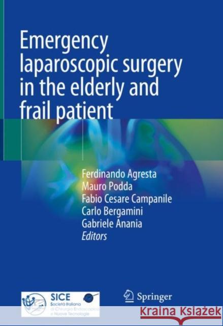 Emergency Laparoscopic Surgery in the Elderly and Frail Patient Ferdinando Agresta Mauro Podda Fabio Cesare Campanile 9783030799892 Springer