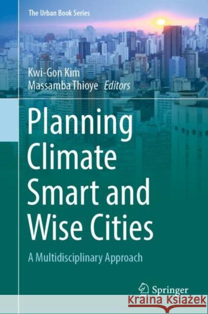 Planning Climate Smart and Wise Cities: A Multidisciplinary Approach Kwi-Gon Kim Massamba Thioye 9783030801649 Springer