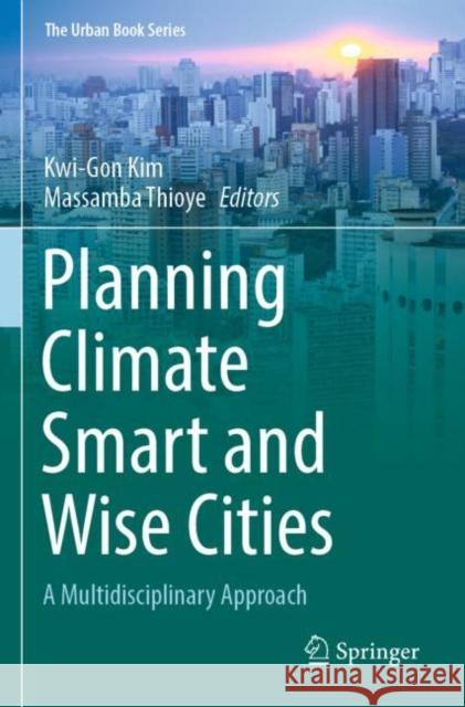 Planning Climate Smart and Wise Cities: A Multidisciplinary Approach Kwi-Gon Kim Massamba Thioye 9783030801670 Springer Nature Switzerland AG