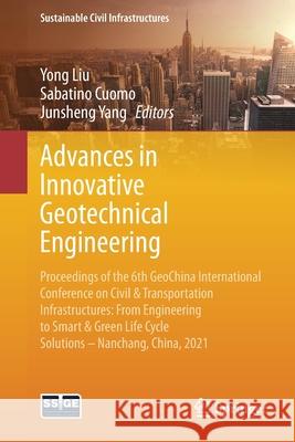 Advances in Innovative Geotechnical Engineering: Proceedings of the 6th Geochina International Conference on Civil & Transportation Infrastructures: F Yong Liu Sabatino Cuomo Junsheng Yang 9783030803155