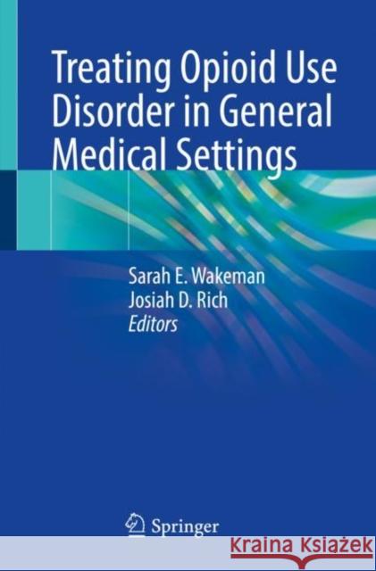 Treating Opioid Use Disorder in General Medical Settings Sarah Wakeman Josiah D 9783030808174 Springer