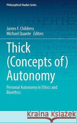 Thick (Concepts Of) Autonomy: Personal Autonomy in Ethics and Bioethics James F. Childress Michael Quante 9783030809904