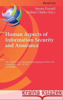 Human Aspects of Information Security and Assurance: 15th Ifip Wg 11.12 International Symposium, Haisa 2021, Virtual Event, July 7-9, 2021, Proceeding Steven Furnell Nathan Clarke 9783030811105