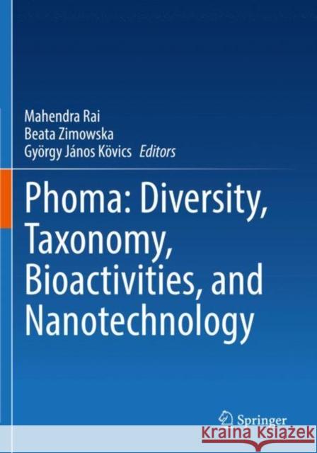 Phoma: Diversity, Taxonomy, Bioactivities, and Nanotechnology Mahendra Rai Beata Zimowska Gy?rgy J?nos K?vics 9783030812201 Springer