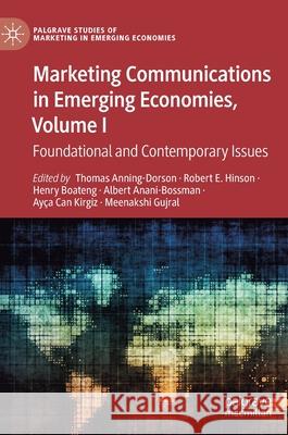Marketing Communications in Emerging Economies, Volume I: Foundational and Contemporary Issues Thomas Anning-Dorson Robert Ebo Hinson Henry Boateng 9783030813284
