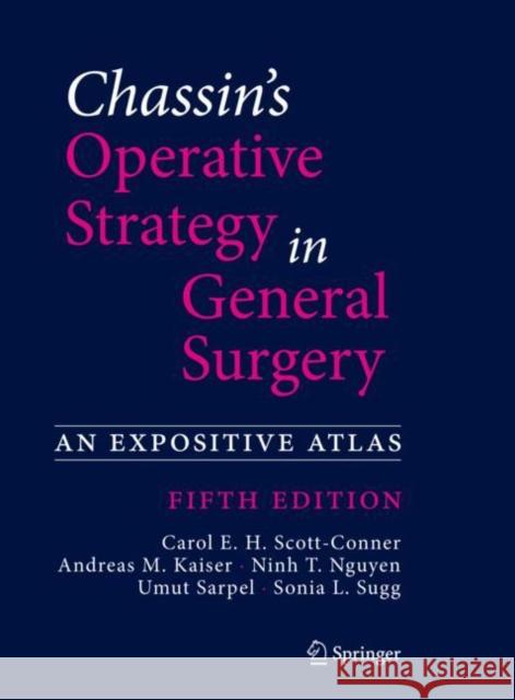 Chassin's Operative Strategy in General Surgery: An Expositive Atlas Carol E. H. Scott-Conner Andreas M. Kaiser Ninh T. Nguyen 9783030814144 Springer