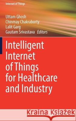 Intelligent Internet of Things for Healthcare and Industry Uttam Ghosh Chinmay Chakraborty Lalit Garg 9783030814724