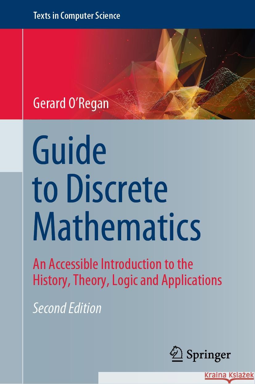 Guide to Discrete Mathematics: An Accessible Introduction to the History, Theory, Logic and Applications Gerard O'Regan 9783030815875 Springer