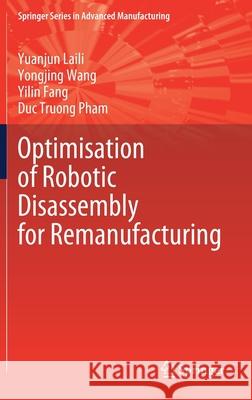Optimisation of Robotic Disassembly for Remanufacturing Yuanjun Laili Yongjing Wang Duc Truong Pham 9783030817985 Springer