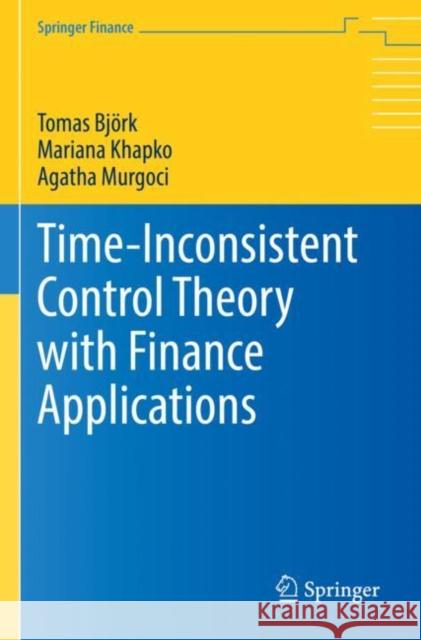 Time-Inconsistent Control Theory with Finance Applications Tomas Bj?rk Mariana Khapko Agatha Murgoci 9783030818456