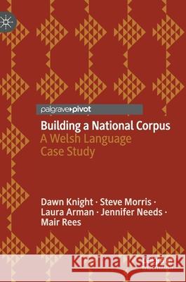 Building a National Corpus: A Welsh Language Case Study Dawn Knight Steve Morris Laura Arman 9783030818579 Palgrave MacMillan