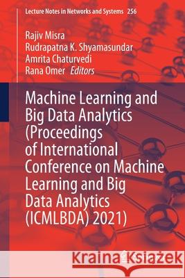 Machine Learning and Big Data Analytics (Proceedings of International Conference on Machine Learning and Big Data Analytics (Icmlbda) 2021) Rajiv Misra Rudrapatna K. Shyamasundar Amrita Chaturvedi 9783030824686