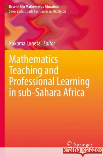 Mathematics Teaching and Professional Learning in sub-Sahara Africa Kakoma Luneta 9783030827250 Springer