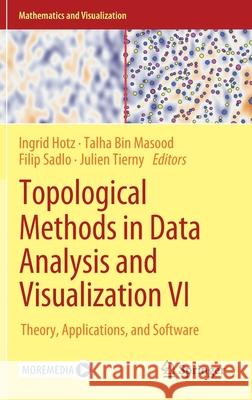 Topological Methods in Data Analysis and Visualization VI: Theory, Applications, and Software Ingrid Hotz Talha Bi Filip Sadlo 9783030834999