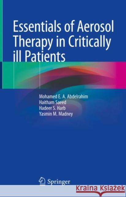 Essentials of Aerosol Therapy in Critically Ill Patients Mohamed Emam Abdelmobdy Abdelrahim Antonio M. Esquinas Haitham Saeed 9783030850258 Springer