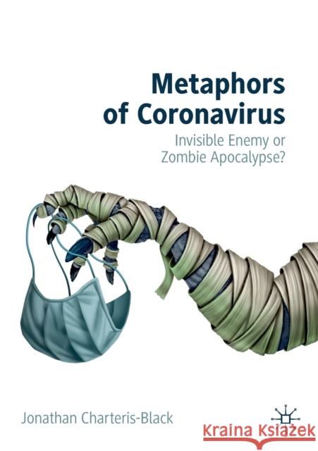 Metaphors of Coronavirus: Invisible Enemy or Zombie Apocalypse? Jonathan Charteris-Black 9783030851057