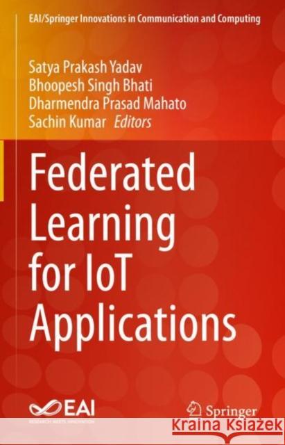 Federated Learning for Iot Applications Satya Prakash Yadav Bhoopesh Singh Bhati Dharmendra Prasad Mahato 9783030855581