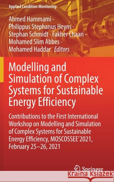 Modelling and Simulation of Complex Systems for Sustainable Energy Efficiency: Contributions to the First International Workshop on Modelling and Simu Ahmed Hammami Philippus Stephanus Heyns Stephan Schmidt 9783030855833