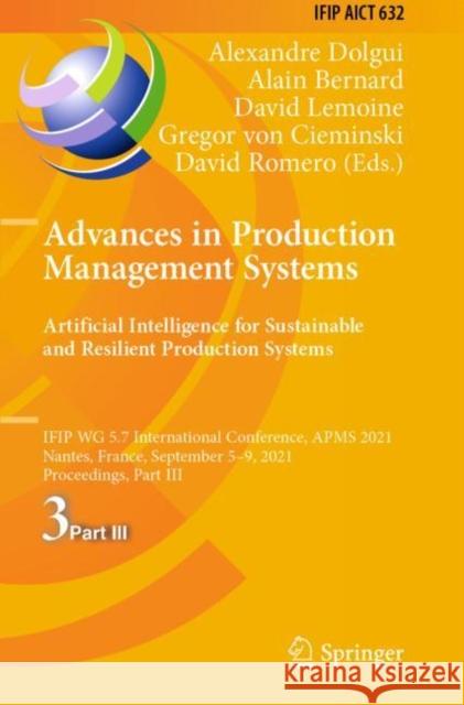 Advances in Production Management Systems. Artificial Intelligence for Sustainable and Resilient Production Systems: Ifip Wg 5.7 International Confere Dolgui, Alexandre 9783030859084