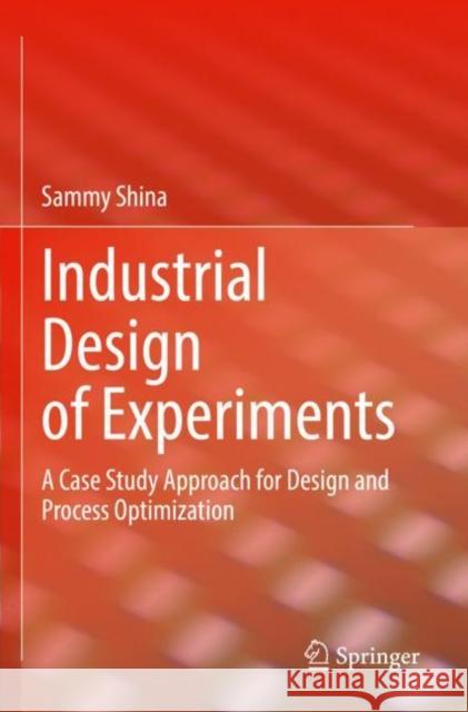 Industrial Design of Experiments: A Case Study Approach for Design and Process Optimization Sammy Shina 9783030862695 Springer