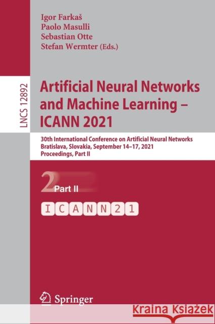 Artificial Neural Networks and Machine Learning - Icann 2021: 30th International Conference on Artificial Neural Networks, Bratislava, Slovakia, Septe Igor Farkas Paolo Masulli Sebastian Otte 9783030863395