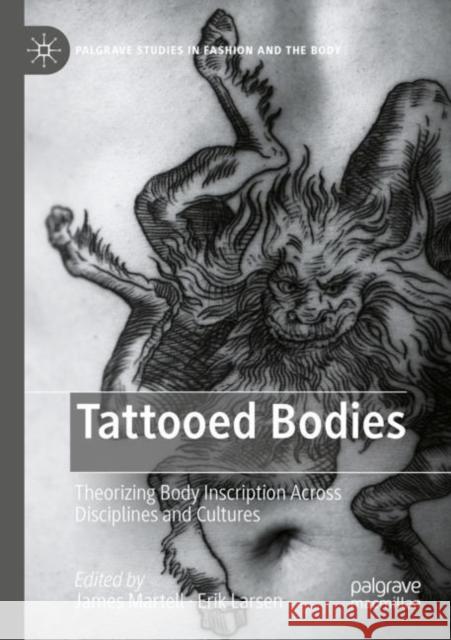 Tattooed Bodies: Theorizing Body Inscription Across Disciplines and Cultures James Martell Erik Larsen 9783030865689