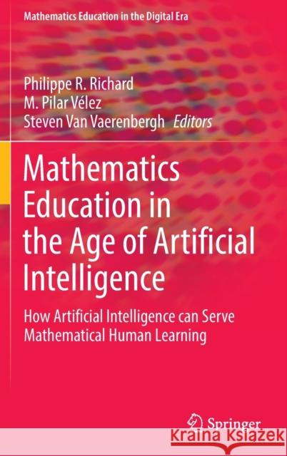 Mathematics Education in the Age of Artificial Intelligence: How Artificial Intelligence Can Serve Mathematical Human Learning Richard, Philippe R. 9783030869083 Springer