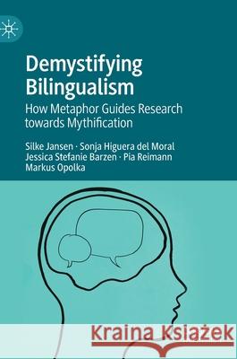 Demystifying Bilingualism: How Metaphor Guides Research Towards Mythification Jansen, Silke 9783030870621 Springer Nature Switzerland AG