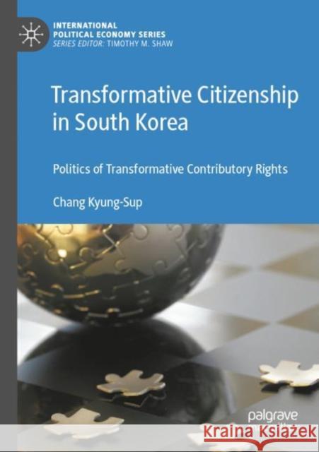 Transformative Citizenship in South Korea: Politics of Transformative Contributory Rights Chang Kyung-Sup 9783030876920