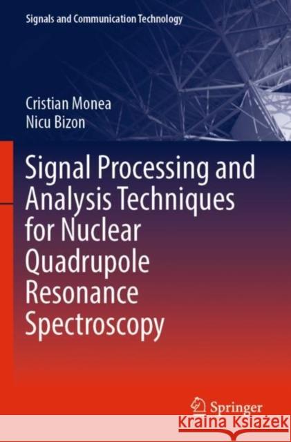 Signal Processing and Analysis Techniques for Nuclear Quadrupole Resonance Spectroscopy Cristian Monea, Nicu Bizon 9783030878634