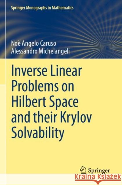 Inverse Linear Problems on Hilbert Space and their Krylov Solvability No? Angelo Caruso Alessandro Michelangeli 9783030881610