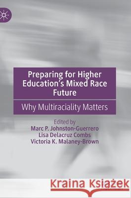 Preparing for Higher Education's Mixed Race Future: Why Multiraciality Matters Johnston-Guerrero, Marc P. 9783030888206