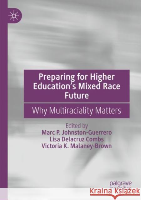 Preparing for Higher Education’s Mixed Race Future: Why Multiraciality Matters Marc P. Johnston-Guerrero Lisa Delacruz Combs Victoria K. Malaney-Brown 9783030888237