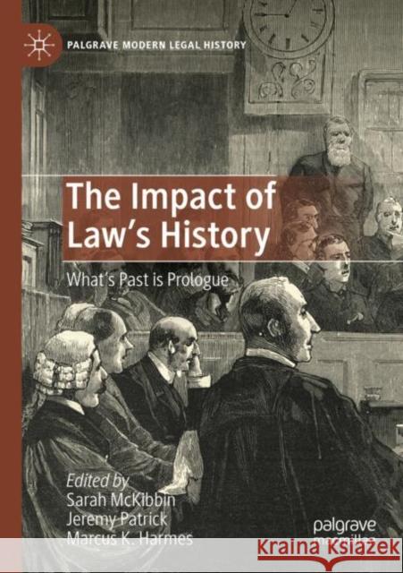 The Impact of Law's History: What’s Past is Prologue Sarah McKibbin Jeremy Patrick Marcus K. Harmes 9783030900700 Palgrave MacMillan