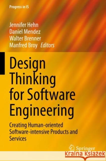 Design Thinking for Software Engineering: Creating Human-oriented Software-intensive Products and Services Jennifer Hehn Daniel Mendez Walter Brenner 9783030905965