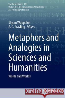 Metaphors and Analogies in Sciences and Humanities: Words and Worlds Shyam Wuppuluri A. C. Grayling  9783030906870 Springer Nature Switzerland AG