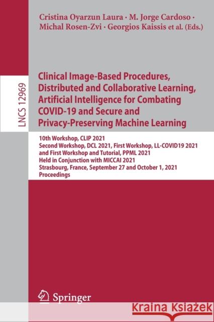Clinical Image-Based Procedures, Distributed and Collaborative Learning, Artificial Intelligence for Combating Covid-19 and Secure and Privacy-Preserv Oyarzun Laura, Cristina 9783030908737