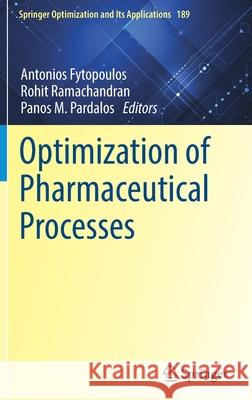 Optimization of Pharmaceutical Processes Antonios Fytopoulos Rohit Ramachandran Panos M. Pardalos 9783030909239 Springer