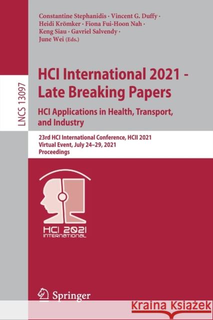 Hci International 2021 - Late Breaking Papers: Hci Applications in Health, Transport, and Industry: 23rd Hci International Conference, Hcii 2021, Virt Stephanidis, Constantine 9783030909659